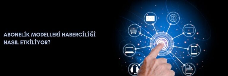 Abonelik Modelleri Haberciliği Nasıl Etkiliyor