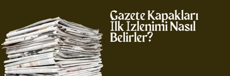 Gazete Kapakları İlk İzlenimi Nasıl Belirler
