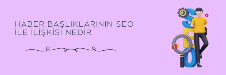 Haber Başlıklarının SEO ile İlişkisi Nedir