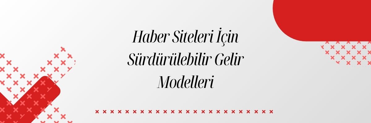 Haber Siteleri İçin Sürdürülebilir Gelir Modelleri