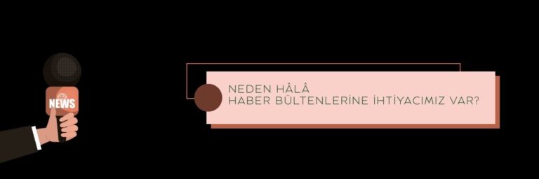 Neden Hâlâ Haber Bültenlerine İhtiyacımız Var