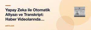 Yapay Zeka ile Otomatik Altyazı ve Transkript: Haber Videolarında Erişilebilirlik Devrimi