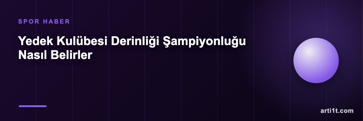 Yedek Kulübesi Derinliği Şampiyonluğu Nasıl Belirler